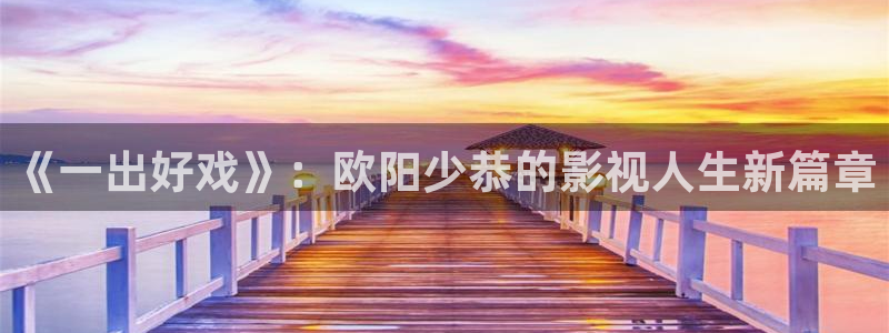 南瓜影院电视剧免费观看：《一出好戏》：欧阳少恭的影视人生新篇章